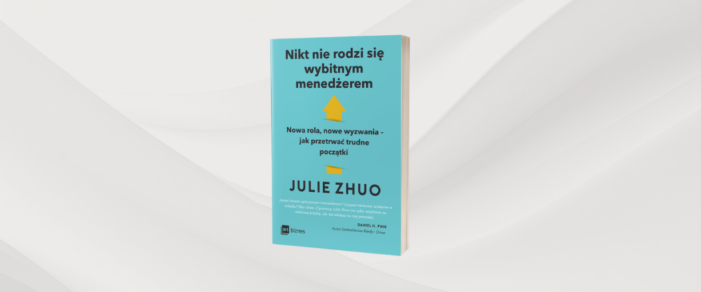 Nikt nie rodzi sie wybytnym menedzerem Julie Zhuo